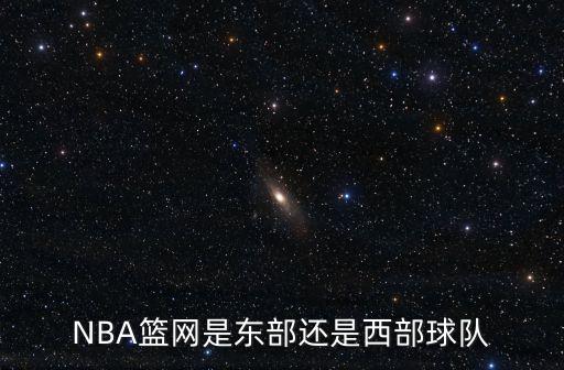 NBA籃網(wǎng)是東部還是西部球隊(duì)