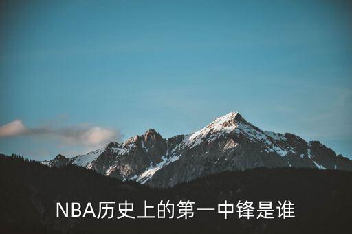 NBA歷史上的第一中鋒是誰(shuí)