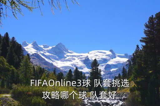 FIFAOnline3球 隊(duì)套挑選攻略哪個球 隊(duì)套好