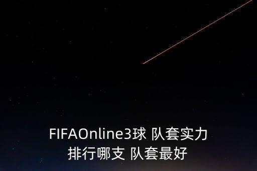 FIFAOnline3球 隊(duì)套實(shí)力排行哪支 隊(duì)套最好