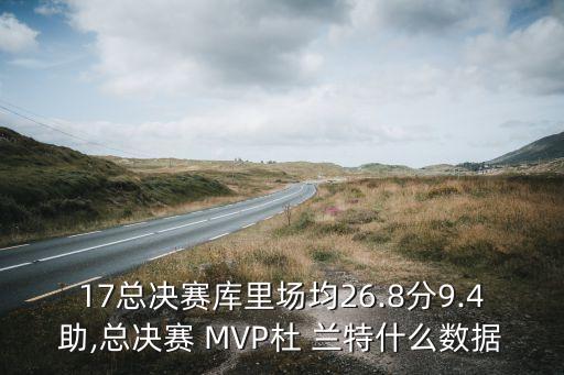 17總決賽庫里場均26.8分9.4助,總決賽 MVP杜 蘭特什么數(shù)據(jù)