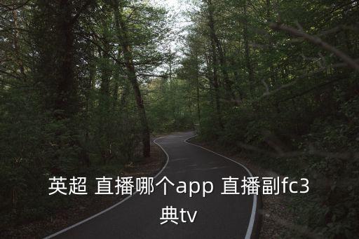 英超 直播哪個app 直播副fc3典tv