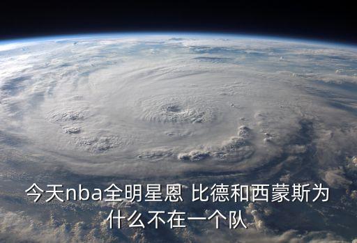 今天nba全明星恩 比德和西蒙斯為什么不在一個隊