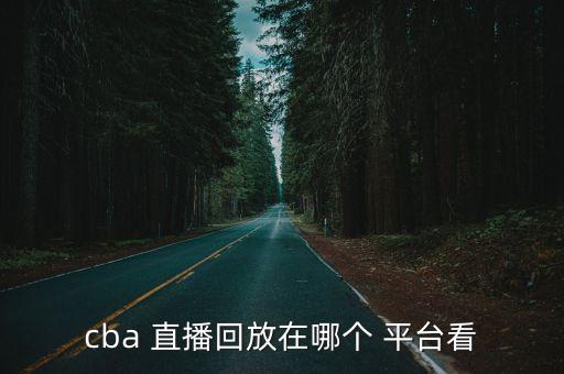 cba 直播回放在哪個(gè) 平臺(tái)看