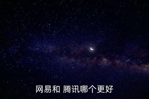 網(wǎng)易和 騰訊哪個(gè)更好