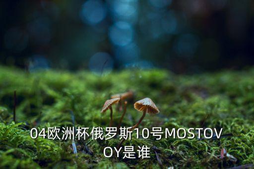 04歐洲杯俄羅斯10號MOSTOVOY是誰