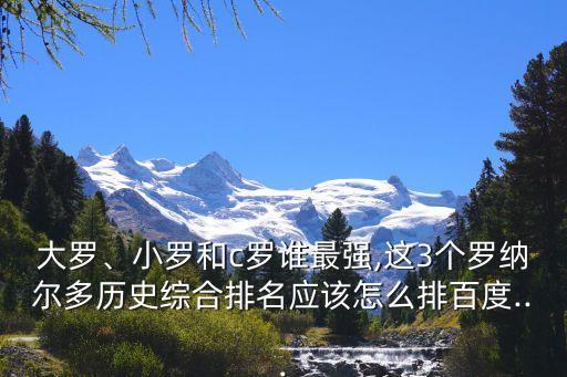 大羅、小羅和c羅誰最強,這3個羅納爾多歷史綜合排名應該怎么排百度...