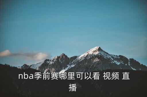 哪個視頻能看nba直播視頻,用電腦看nba直播完全免費!