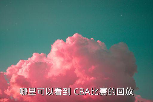 哪個視頻能看到CBA,關(guān)注我國男籃球賽新賽程