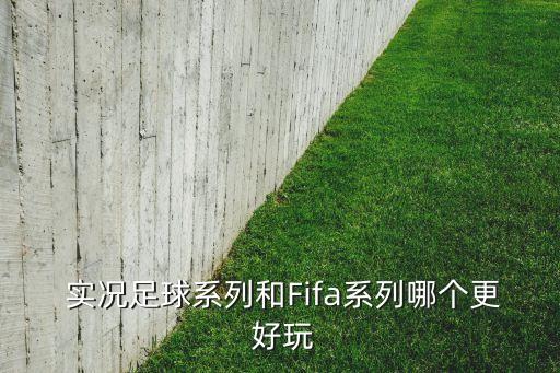  實(shí)況足球系列和Fifa系列哪個(gè)更 好玩