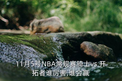 11月5號(hào)NBA常規(guī)賽騎士vs 開(kāi)拓者誰(shuí)厲害,誰(shuí)會(huì)贏