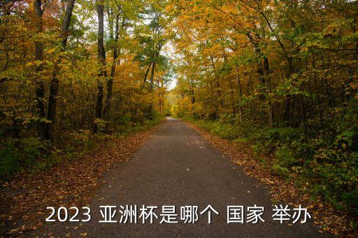 2023 亞洲杯是哪個(gè) 國家 舉辦