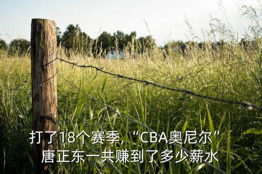 打了18個(gè)賽季,“CBA奧尼爾” 唐正東一共賺到了多少薪水