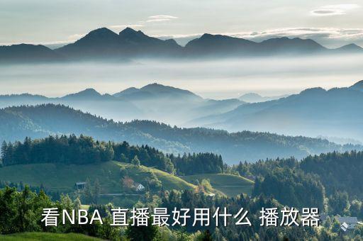 哪個(gè)播放器直播nba直播間,nba直播怎么看?