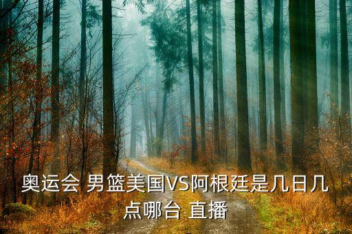 奧運(yùn)會(huì) 男籃美國VS阿根廷是幾日幾點(diǎn)哪臺 直播