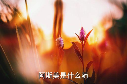 阿斯美是什么藥