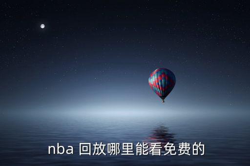 哪個視頻可以看nba全程回放,nba新賽季