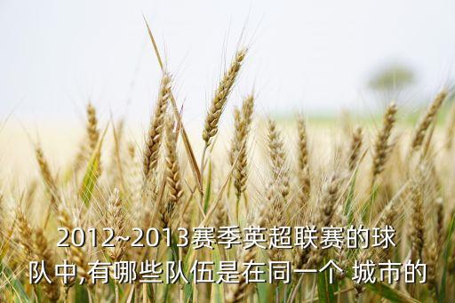 2012~2013賽季英超聯(lián)賽的球隊中,有哪些隊伍是在同一個 城市的