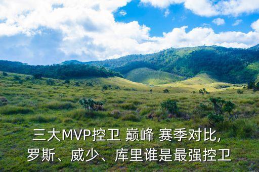 三大MVP控衛(wèi) 巔峰 賽季對比, 羅斯、威少、庫里誰是最強控衛(wèi)