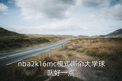  nba2k16mc模式哪個大學(xué)球隊好一點