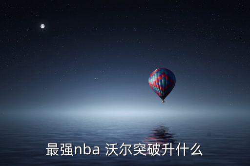 最強(qiáng)nba 沃爾突破升什么