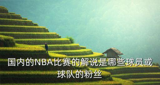 國內(nèi)的NBA比賽的解說是哪些球員或球隊(duì)的粉絲