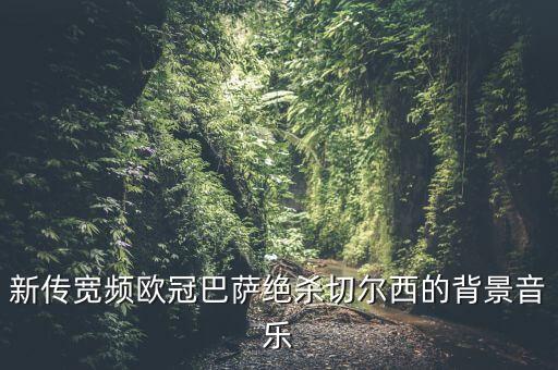 新傳寬頻歐冠巴薩絕殺切爾西的背景音樂(lè)