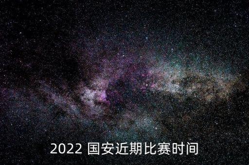 2022 國(guó)安近期比賽時(shí)間