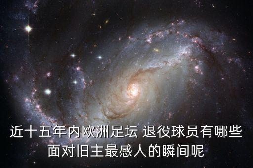 近十五年內(nèi)歐洲足壇 退役球員有哪些面對(duì)舊主最感人的瞬間呢