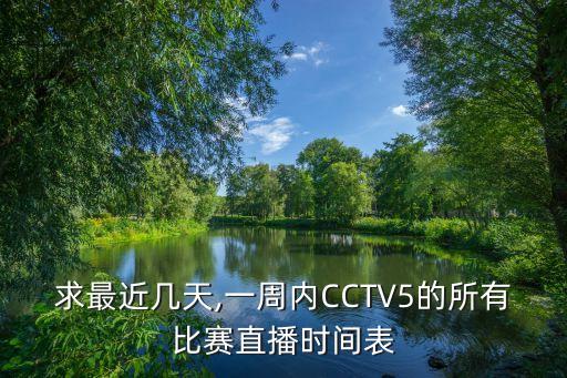 求最近幾天,一周內CCTV5的所有比賽直播時間表