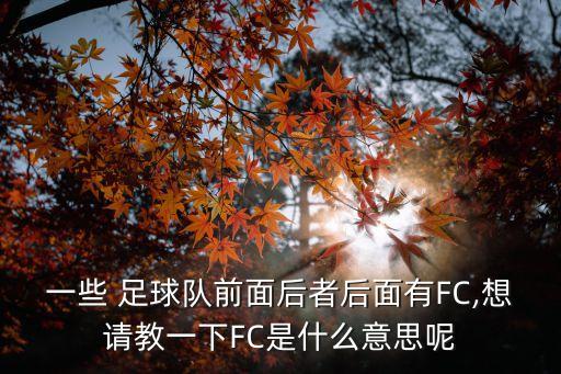 一些 足球隊前面后者后面有FC,想請教一下FC是什么意思呢