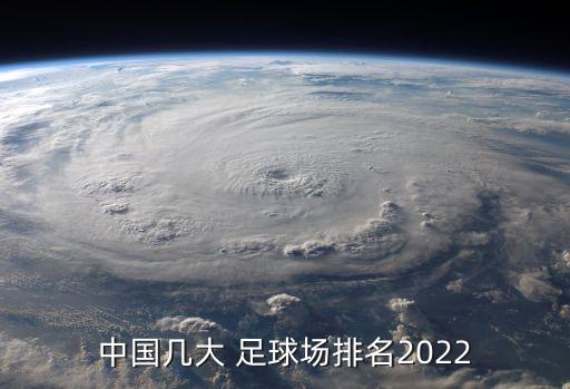 中國幾大 足球場排名2022