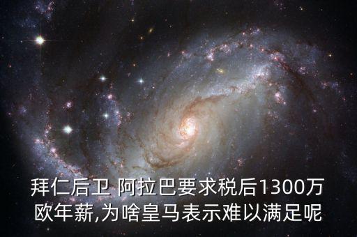 拜仁后衛(wèi) 阿拉巴要求稅后1300萬歐年薪,為啥皇馬表示難以滿足呢