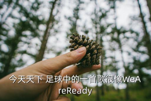 今天天下 足球中的一首歌很像WeAreReady