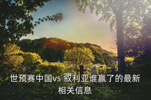 世預賽中國vs 敘利亞誰贏了的最新相關信息