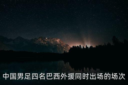 中國(guó)男足四名巴西外援同時(shí)出場(chǎng)的場(chǎng)次