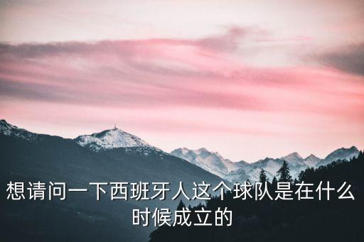 想請(qǐng)問(wèn)一下西班牙人這個(gè)球隊(duì)是在什么時(shí)候成立的