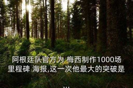 阿根廷隊(duì)官方為 梅西制作1000場里程碑 海報(bào),這一次他最大的突破是...