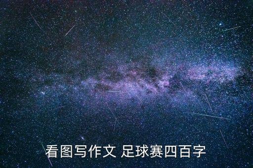 看圖寫(xiě)作文 足球賽四百字