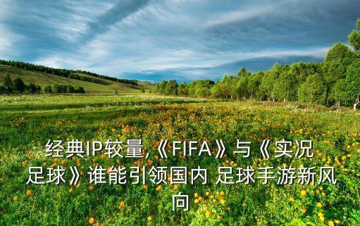 經(jīng)典IP較量,《FIFA》與《實況 足球》誰能引領國內(nèi) 足球手游新風向