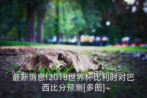 最新消息!2018世界杯比利時對巴西比分預(yù)測[多圖]