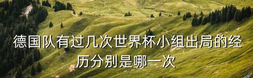  德國(guó)隊(duì)有過(guò)幾次世界杯小組出局的經(jīng)歷分別是哪一次