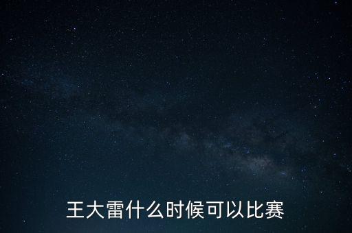 王大雷什么時(shí)候可以比賽