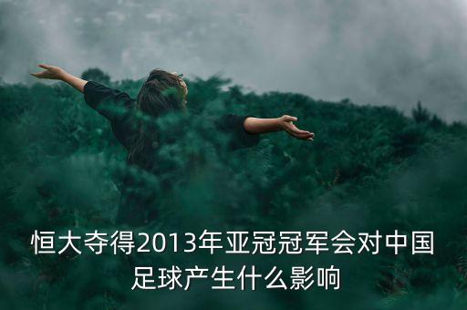 恒大奪得2013年亞冠冠軍會(huì)對(duì)中國(guó) 足球產(chǎn)生什么影響