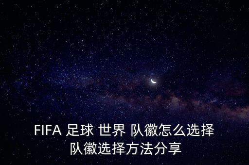 FIFA 足球 世界 隊(duì)徽怎么選擇 隊(duì)徽選擇方法分享