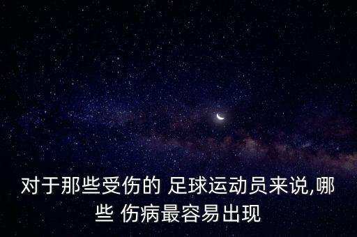 對于那些受傷的 足球運動員來說,哪些 傷病最容易出現(xiàn)