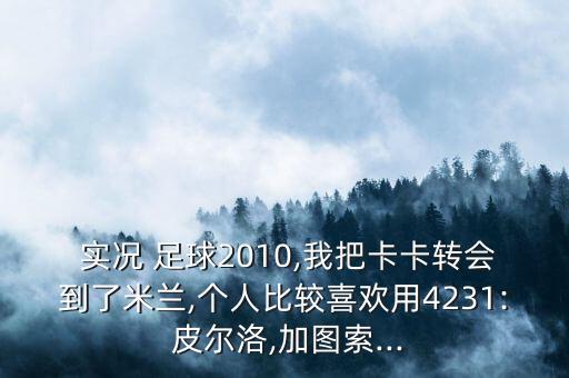  實(shí)況 足球2010,我把卡卡轉(zhuǎn)會(huì)到了米蘭,個(gè)人比較喜歡用4231: 皮爾洛,加圖索...