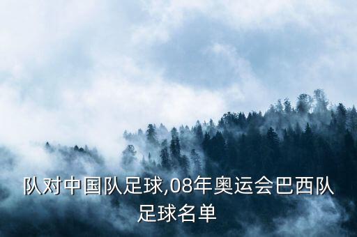 巴西隊對中國隊足球,08年奧運會巴西隊足球名單