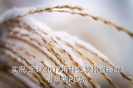 實況 足球2017用什么軟件直播或者錄制PC版