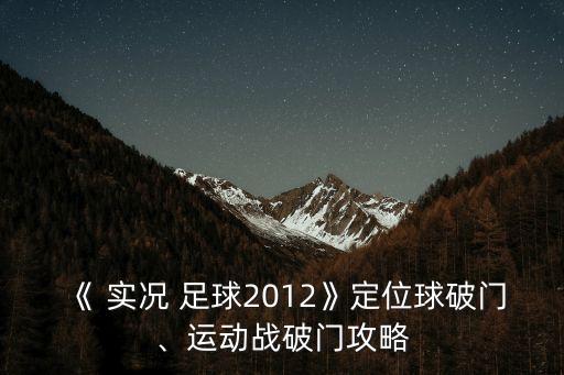 《 實況 足球2012》定位球破門、運動戰(zhàn)破門攻略